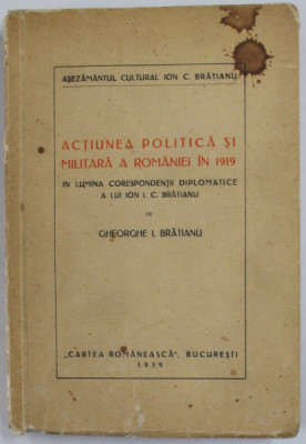 ACTIUNEA POLITICA SI MILITARA A ROMANIEI IN 1919 de GHEORGHE I. BRATIANU - Bucuresti, 1939 foto