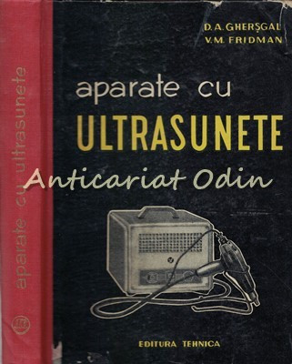 Aparate Cu Ultrasunete - D. A. Ghersgal, V. M. Fridman - Tiraj: 1625 Exemplare