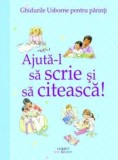 Ajuta-l sa scrie si sa citeasca! Ghidurile usborne pentru parinti/Fiona Chandler