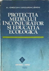 PROTECTIA MEDIULUI INCONJURATOR SI EDUCATIA ECOLOGICA-AL. IONESCU, V. SAHLEANU, C. BINDU-251757 foto