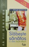 Slabeste Sanatos Cu Dieta South Beach - Arthur Agatston , X98