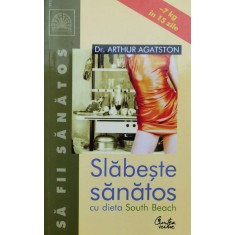 Slabeste Sanatos Cu Dieta South Beach - Arthur Agatston , X98