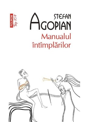 Manualul intimplarilor de Stefan Agopian. Polirom, Colectia Top 10+ foto
