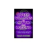 Queer Villains of Myth and Legend: A Revelry of Queer Rogues and Outlaws Through the Ages