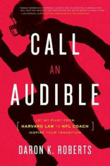 Call an Audible: Let My Pivot from Harvard Law to NFL Coach Inspire Your Transition, Paperback/Daron K. Roberts foto