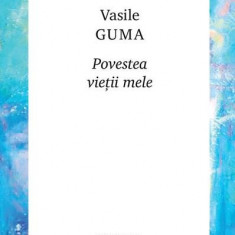 Povestea vieții mele - Paperback brosat - Vasile Guma - Polisalm