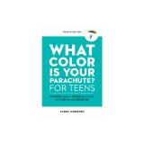 What Color Is Your Parachute? for Teens, Fourth Edition: Discover Yourself, Design Your Future, and Plan for Your Dream Job