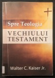 ✝ SPRE TEOLOGIA VECHIULUI TESTAMENT Walter C. Kaiser 332 pag Definitie si Metoda, Elemente, Relatia. 2014 Editura FACLIA. 24x16 (biblica / a / biblia)