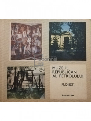 I. Stefanescu - Muzeul Republican al Petrolului (editia 1980) foto