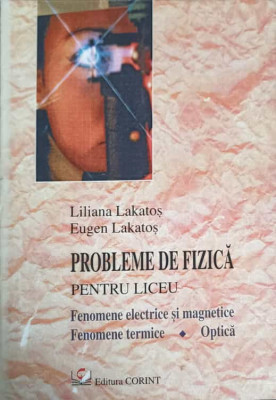 PROBLEME DE FIZICA PENTRU LICEU. FENOMENE ELECTRICE SI MAGNETICE, FENOMENE TERMICE, OPTICA-LILIANA LAKATOS, EUGE foto