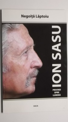 Negoita Laptoiu - Ion Sasu, privind spre lumina (2006, cu dedicatie si autograf) foto