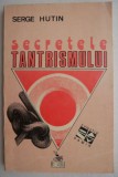 Secretele Tantrismului: Magia Amorului - Serge Hutin. Carte Spiritualitate, Ezoterism