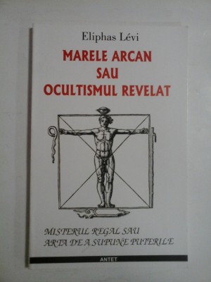 MARELE ARCAN SAU OCULTISMUL REVELAT (Misterul regal sau arta de a Supune Puterile) - Eliphas LEVI foto