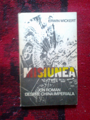 a1 Erwin Wickert - Misiunea (un roman despre China imperiala) foto