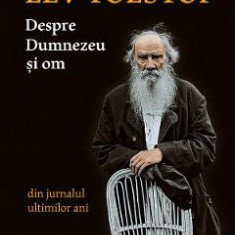 Despre dumnezeu si om. Din jurnalul ultimilor ani - Lev Tolstoi