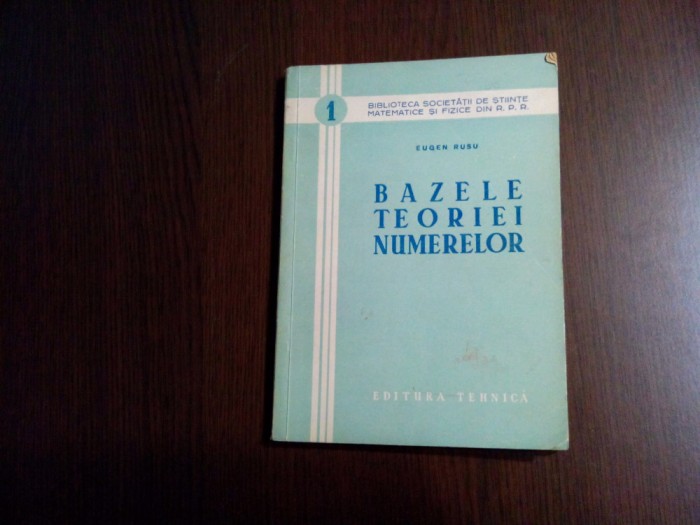 BAZELE TEORIEI NUMERELOR - Eugen Rusu - Editura Tehnica, 1953, 181 p.