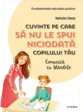 Cuvinte pe care sa nu le spui niciodata copilului tau. Comunica cu blandete - Litera