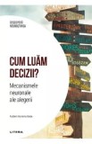 Descopera neurostiinta. Cum luam deciziile? Mecanismele neuronale ale alegerii - Ruben Moreno Bote
