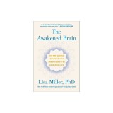 The Awakened Brain: The New Science of Spirituality and Our Quest for an Inspired Life