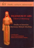 INGENIUM ET ARS. TALENT ȘI MEȘTEȘUG. STUDIA IN HONOREM MARIANAE BĂLUȚĂ-SKULT&Eacute;TY