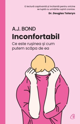 Inconfortabil. Ce Este Rusinea si Cum Putem Scapa De Ea, A.J. Bond - Editura Curtea Veche foto