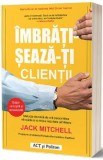 Imbratiseaza-ti clientii - Jack Mitchell