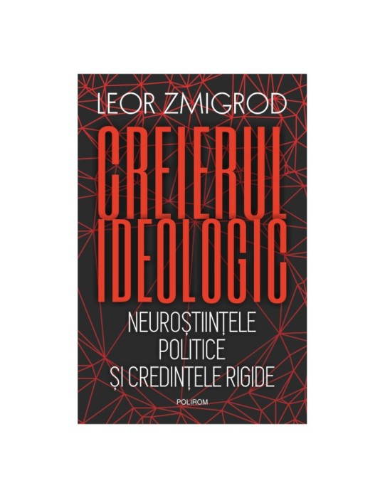 Creierul ideologic. Neuroștiințele politice și credințele rigide - Leor Zmigrod