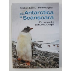 DIN ANTARCTICA LA SCARISOARA: PE URMELE LUI EMIL RACOVITA de CRISTIAN LASCU / HELMUT IGNAT , 2020