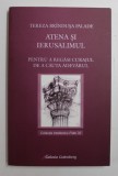 ATENA SI IERUSALIMUL - PENTRU A REGASI CURAJUL DE A CAUTA ADEVARUL de TEREZA BRINDUSA PALADE , 2008
