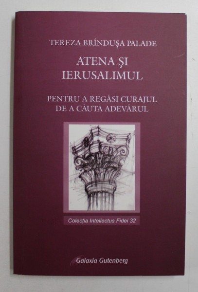 ATENA SI IERUSALIMUL - PENTRU A REGASI CURAJUL DE A CAUTA ADEVARUL de TEREZA BRINDUSA PALADE , 2008