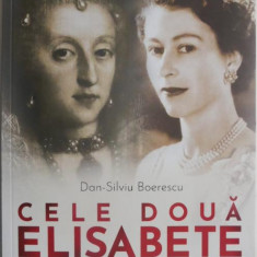 Cele doua Elisabete. Mituri istorice reanalizate despre cele mai longevive suverane britanice – Dan-Silviu Boerescu