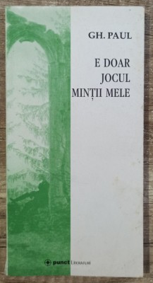 E doar jocul mintii mele - Gh. Paul// dedicatie si semnatura autor foto