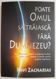 Poate Omul sa Traiasca Fara Dumnezeu? - Ravi Zacharias - Crestinism, Carte Religioasa