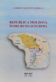 Republica Moldova Intre Rusia Si Europa - Codrin Valentin Chirica ,555546