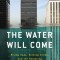 The Water Will Come: Rising Seas, Sinking Cities, and the Remaking of the Civilized World