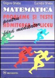 MATEMATICA. PROBLEME SI TESTE PENTRU ADMITEREA IN LICEU FARA MEDITATOR-GRIGORE GHEBA, LUCRETIA GHEBA-349026