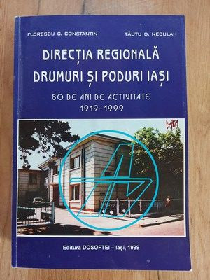 Directia regionala drumuri si poduri Iasi 80 DE ANI DE ACTIVITATE (1919-1999)- Florescu C. Constantin, Tautu D. Neculai foto