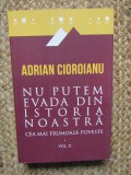 Nu putem evada din istoria noastra, vol. II - Adrian Cioroianu, Curtea Veche, 2016. Istorie
