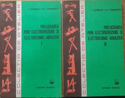 I. GAVRILAS - PRELUCRARE PRIN ELECTROEROZIUNE SI ELECTROCHIMIC-ABRAZIVA 2 VOL foto