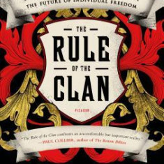 The Rule of the Clan: What an Ancient Form of Social Organization Reveals about the Future of Individual Freedom