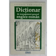 DICTIONAR DE MANAGEMENT GENERAL ENGLEZ - ROMAN de TEODORA ERMURACHE , 1998