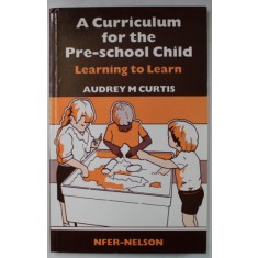 A CURRICULUM FOR THE PRE - SCHOOL CHILD , LEARNING TO LEARN by AUDREY M. CURTIS , 1986