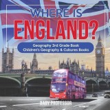 Where Is England? Geography 3rd Grade Book Children&#039;s Geography &amp; Cultures Books