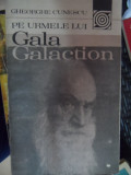 Pe Urmele Lui Gala Galaction - Gheorghe Cunescu ,548591