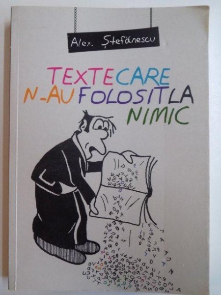 TEXTE CARE N-AU FOLOSIT LA NIMIC de ALEX. STEFANESCU , 2014