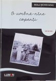 O Umbra-ntre Coperti. Memorii - Mihai Scheianu, Lumen 2013, Biografii, Romana, Paperback, 326 Pagini