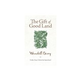 The Gift of Good Land: Further Essays Cultural and Agricultural