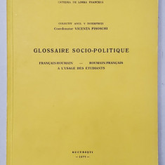 GLOSSAIRE SOCIO - POLITIQUE , FRANCAIS - ROUMAIN - ROUMAIN - FRANCAIS A L 'USAGE DES ETUDIANTS par VICENTA PISOSCHI , 1977