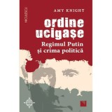 Ordine ucigase. Regimul Putin si crima politica, Amy Knight, Niculescu