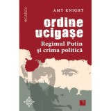 Ordine ucigase. Regimul Putin si crima politica, Amy Knight